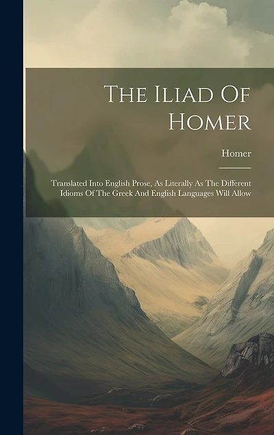 The Iliad Of Homer: Translated Into English Prose