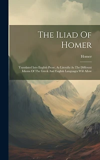 The Iliad Of Homer: Translated Into English Prose