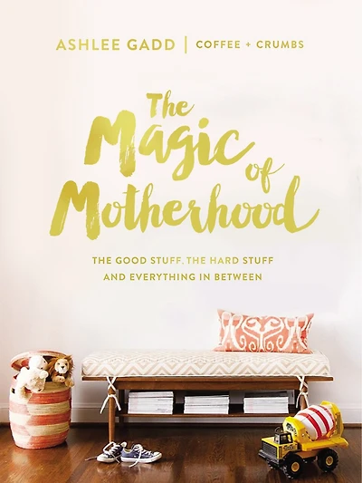 the Magic of Motherhood: Good Stuff, Hard and Everything Between