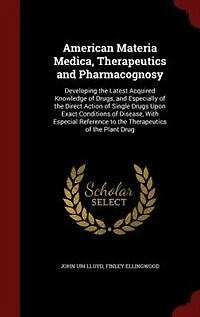American Materia Medica, Therapeutics and Pharmacognosy: Developing the Latest Acquired Knowledge of Drugs, Especially Direct Action Single Dr