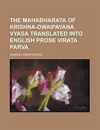 The Mahabharata of Krishna-Dwaipayana Vyasa Translated Into English Prose Virata Parva
