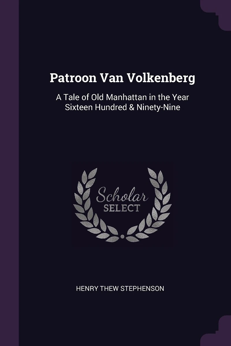 Patroon Van Volkenberg: A Tale of Old Manhattan in the Year Sixteen Hundred & Ninety-Nine