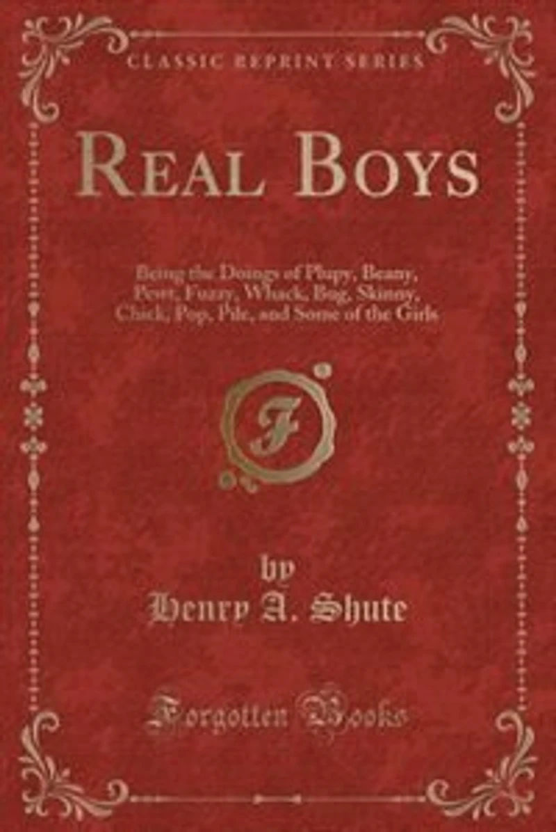 Real Boys: Being the Doings of Plupy, Beany, Pewt, Fuzzy, Whack, Bug, Skinny, Chick, Pop, Pile, and Some th