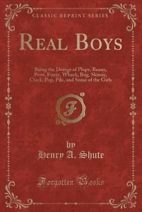 Real Boys: Being the Doings of Plupy, Beany, Pewt, Fuzzy, Whack, Bug, Skinny, Chick, Pop, Pile, and Some th