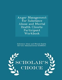 Anger Management for Substance Abuse and Mental Health Clients: Participant Workbook - Scholar's Choice Edition
