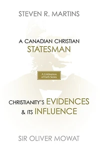 A Celebration of Faith Series: Sir Oliver Mowat: A Canadian Christian Statesman Christianity's Evidences & its Influence
