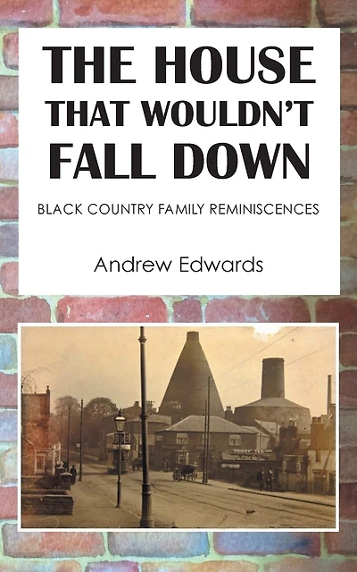 The House That Wouldn't Fall Down: Family Black Country Reminiscences