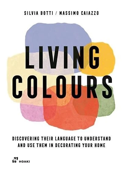 Living Colours: Discovering their language to understand and use them in decorating your home