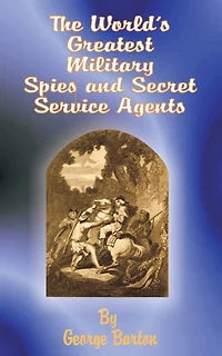 The World's Greatest Military Spies and Secret Service Agents (Classic Reprint)