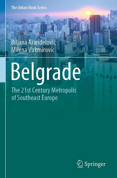 Belgrade: The 21st Century Metropolis Of Southeast Europe