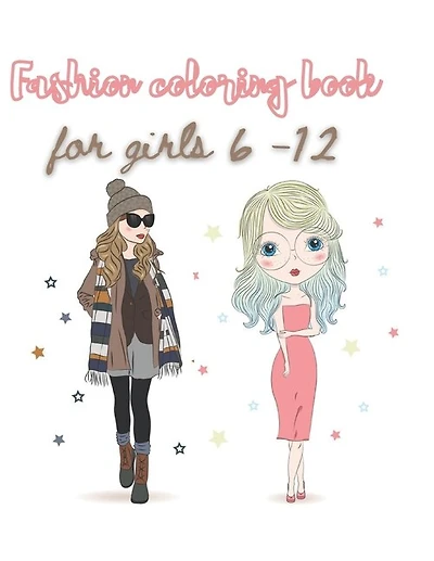 Fashion Coloring Book For Girls 6 - 12: For Adults, Teens, and Girls of All Ages (Adult Coloring Books Fashion)
