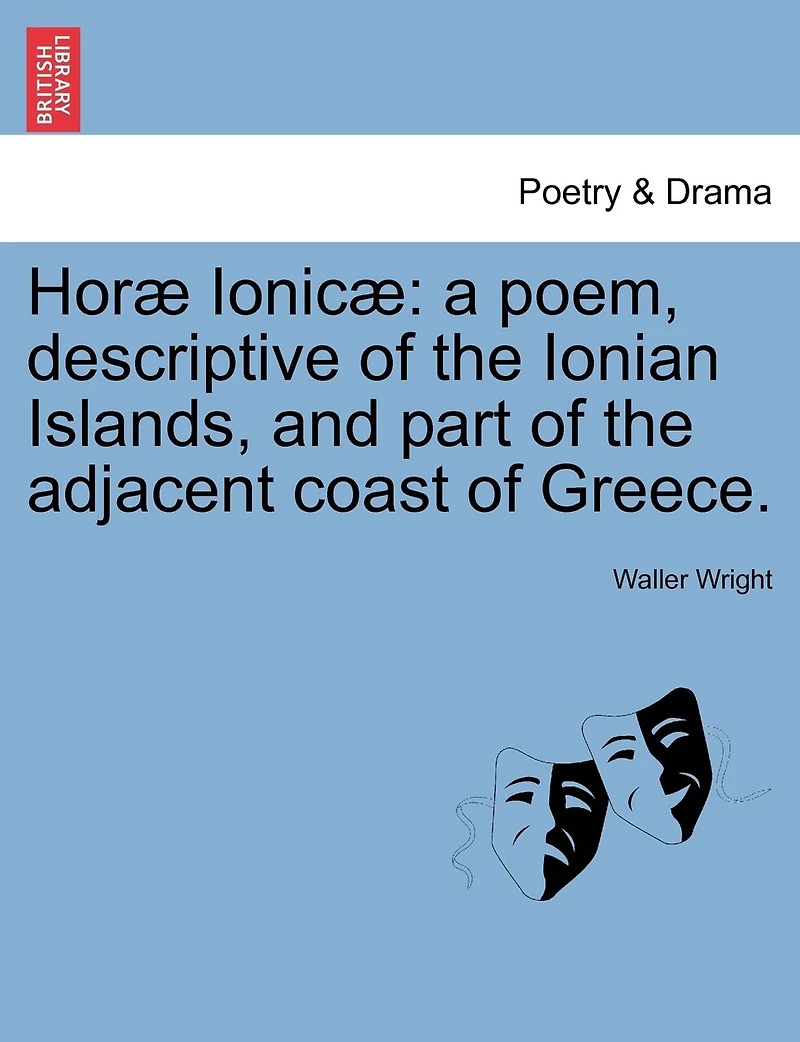 Horæ Ionicæ: a poem, descriptive of the Ionian Islands, and part of the adjacent coast of Greece.