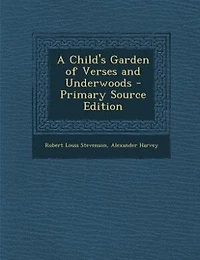 A Child's Garden of Verses and Underwoods - Primary Source Edition