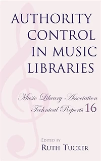 Authority Control in Music Libraries: Proceedings of the Music Library Association Preconference, March 5, 1985