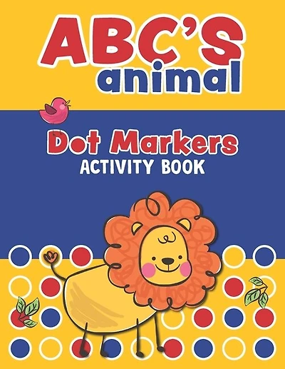 ABC'S Animal Dot Markers Activity Book: Learn The Letters of The Alphabet with easily Guided Dots, Do a Dot a Day Daubers Kids Activity Coloring Book, Creative Arts Workbook, Toddlers, Pre School, Kindergarten, Boys, Girls,100 Dot Coloring Pages.