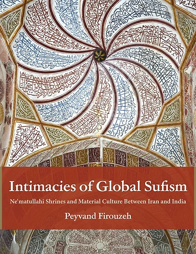 Intimacies of Global Sufism: Ne'matullahi Shrines and Material Culture Between Iran India