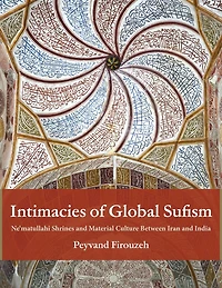 Intimacies of Global Sufism: Ne'matullahi Shrines and Material Culture Between Iran India
