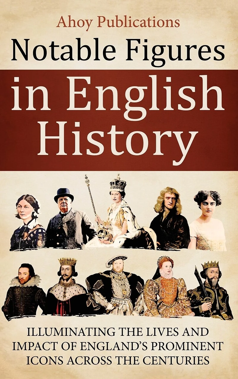 Notable Figures in English History: Illuminating the Lives and Impact of England's Prominent Icons Across the Centuries