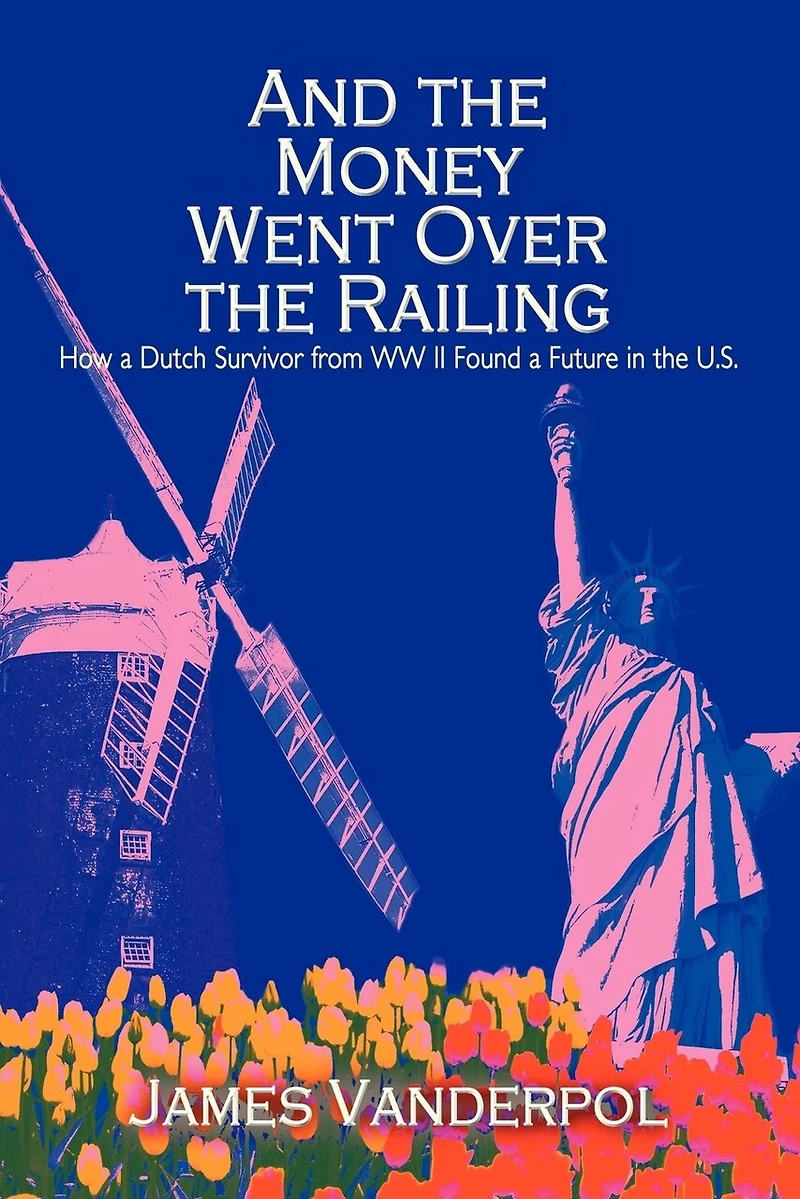 And the Money Went Over Railing: How a Dutch Survivor from WW II Found Future U.S.