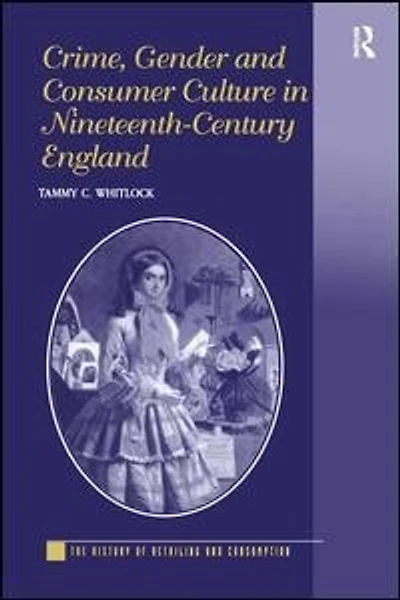 Crime, Gender And Consumer Culture Nineteenth-century England