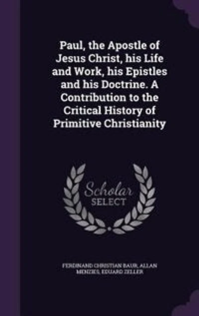 Paul, the Apostle of Jesus Christ, his Life and Work, Epistles Doctrine. A Contribution to Critical History Primitive Christianity