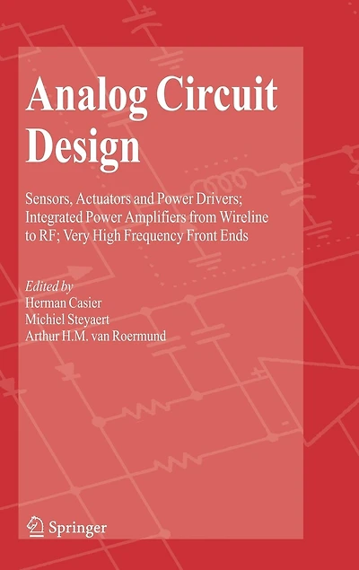 Analog Circuit Design: Sensors, Actuators and Power Drivers; Integrated Power Amplifiers from Wireline to RF; Very High Frequency Front Ends