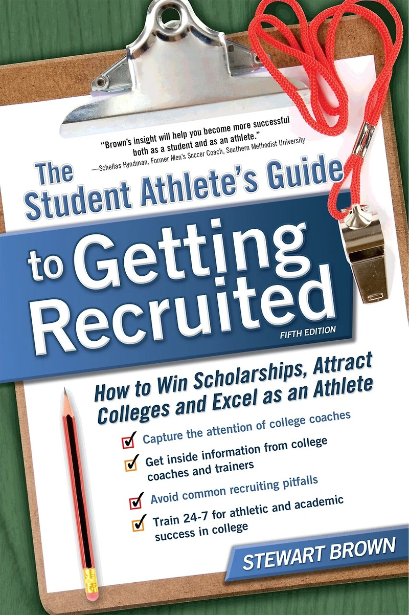The Student Athlete's Guide To Getting Recruited: How Win Scholarships, Attract Colleges And Excel As An Athlete
