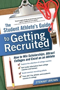 The Student Athlete's Guide To Getting Recruited: How Win Scholarships, Attract Colleges And Excel As An Athlete