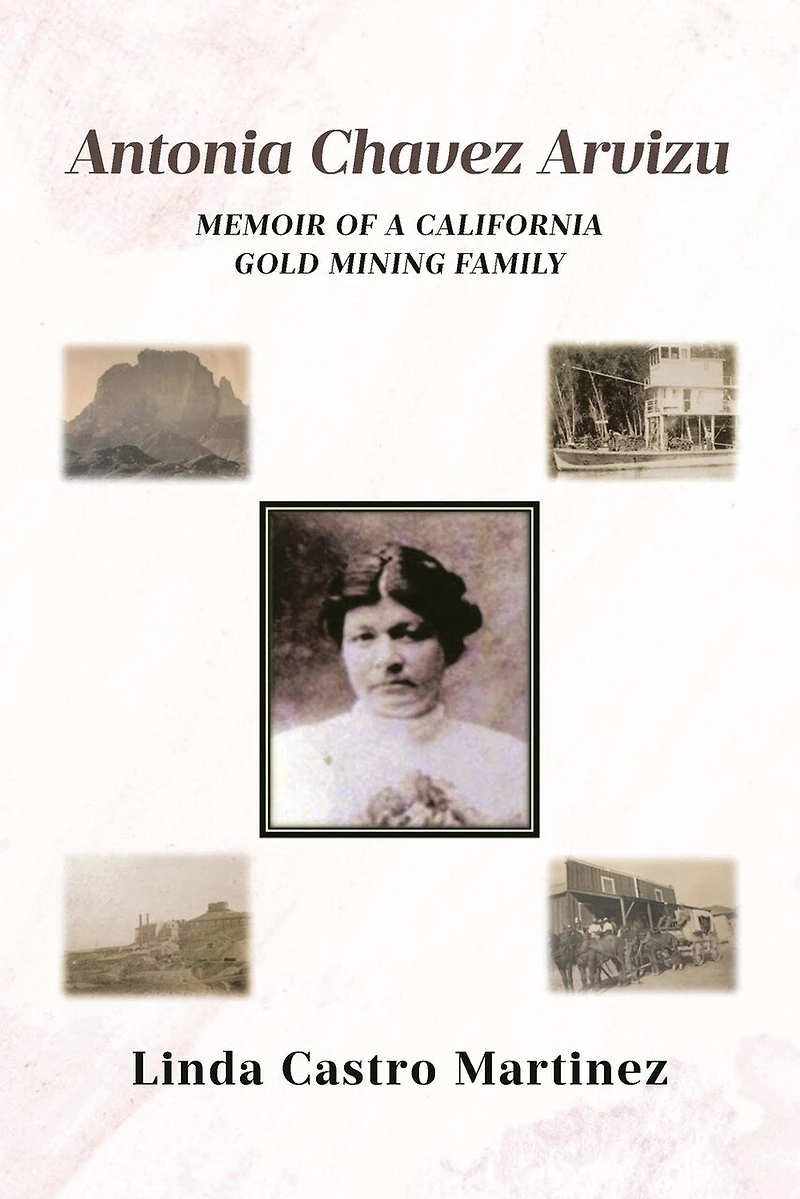 Antonia Chavez Arvizu: Memoir of a California Gold Mining Family