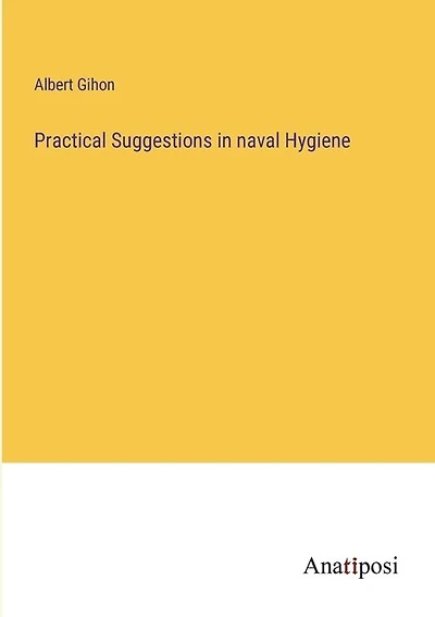 Practical Suggestions in naval Hygiene
