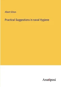Practical Suggestions in naval Hygiene