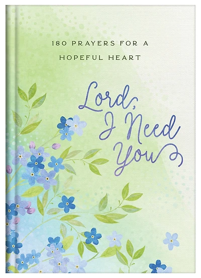 Lord, I Need You: 180 Prayers For A Hopeful Heart
