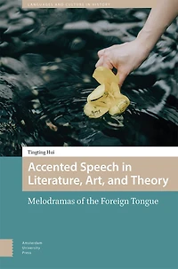 Accented Speech Literature, Art, and Theory: Melodramas of the Foreign Tongue