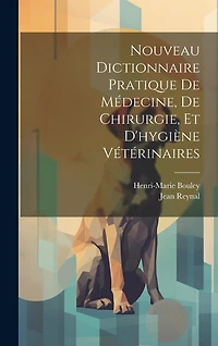 Nouveau Dictionnaire Pratique De Médecine, De Chirurgie, Et D'hygiène Vétérinaires