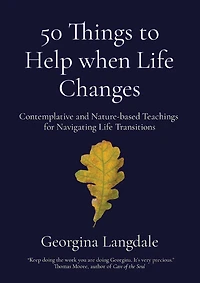 50 Things to Help when Life Changes: Contemplative and Nature-based Teachings for Navigating Life Transitions