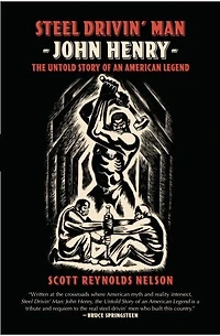 Steel Drivin' Man: John Henry the untold Story of an American Legend