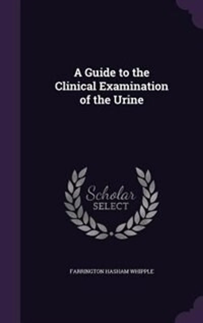 A Guide to the Clinical Examination of Urine (Classic Reprint)
