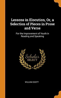 Lessons in Elocution, Or, a Selection of Pieces in Prose and Verse: For the Improvement of Youth in Reading and Speaking