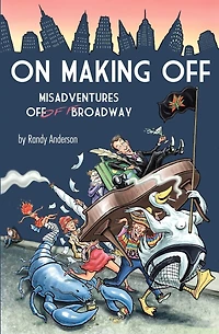 On Making Off: Misadventures off-off Broadway