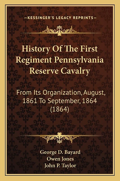 History Of The First Regiment Pennsylvania Reserve Cavalry: From Its Organization, August, 1861 To September, 1864 (1864)