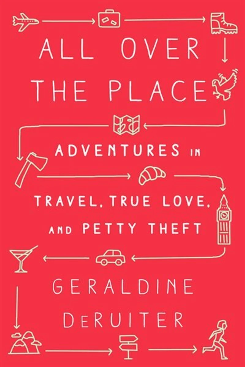 All Over the Place: Adventures Travel, True Love, and Petty Theft