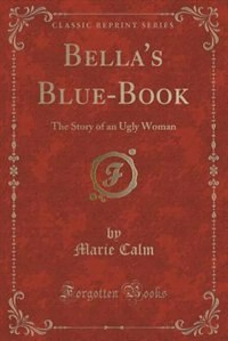 Bella's Blue-Book: The Story of an Ugly Woman (Classic Reprint)