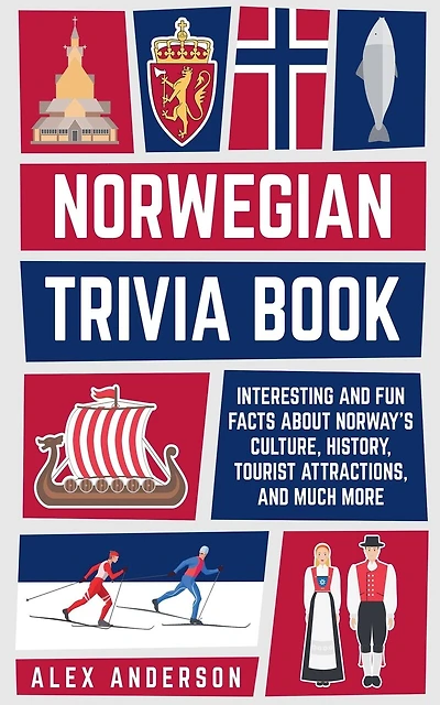 Norwegian Trivia Book: Interesting and Fun Facts About Norwegian Culture, History, Tourist Attractions, and Much More