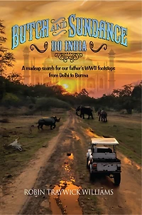 Butch and Sundance Do India: A madcap search for our father's WWII footsteps from Dehli to Burma