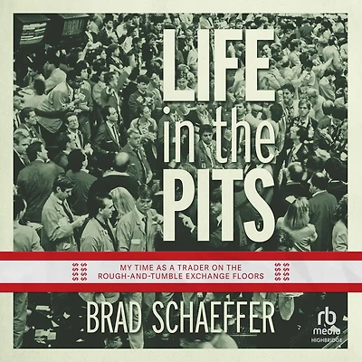 Life the Pits: My Time as a Trader on Rough-and-Tumble Exchange Floors