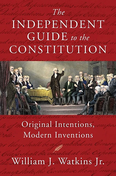 the Independent Guide to Constitution: Original Intentions, Modern Inventions