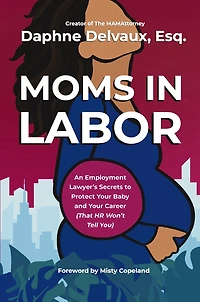 Moms Labor: An Employment Lawyer’s Secrets To Protect Your Baby and Career (That HR Won’t Tell You)