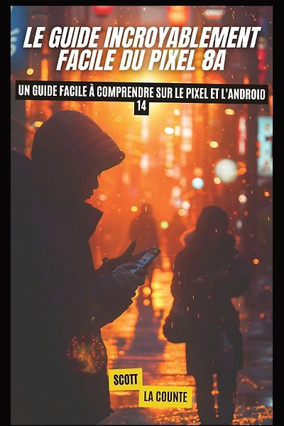 Le Guide Incroyablement Facile Du Pixel 8a: Un Guide Facile À Comprendre Sur Le Pixel Et L'android 14
