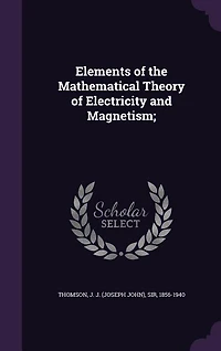 Elements of the Mathematical Theory of Electricity and Magnetism
