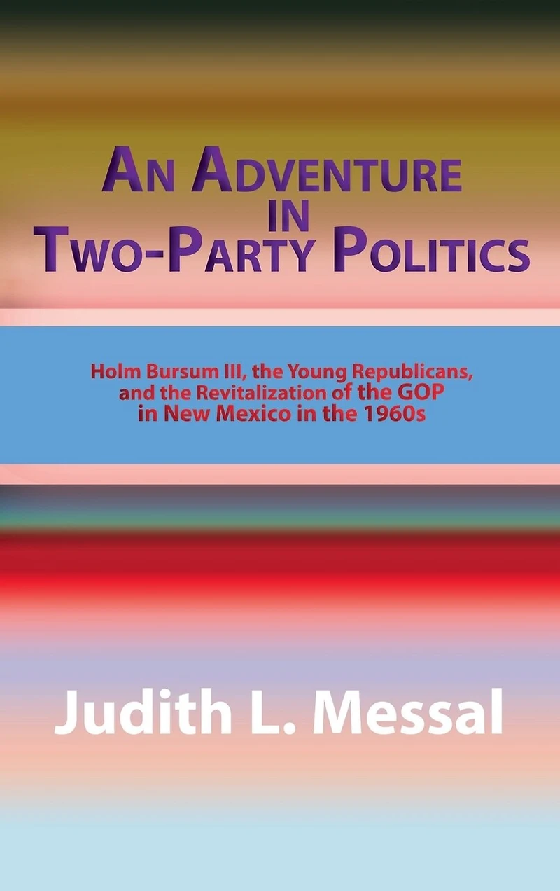 An Adventure in Two-Party Politics: Holm O. Bursum III, the Young Republicans, and the Revitalization of the GOP in New Mexico in the 1960s